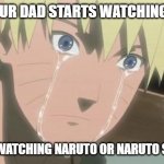 Dad... WATCH NARUTO | WHEN YOUR DAD STARTS WATCHING BORUTO; WITHOUT WATCHING NARUTO OR NARUTO SHIPPUDEN | image tagged in finishing anime,naruto,naruto shippuden,naruto joke,boruto | made w/ Imgflip meme maker