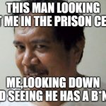 creepy man lol | THIS MAN LOOKING AT ME IN THE PRISON CELL; ME,LOOKING DOWN AND SEEING HE HAS A B*NER | image tagged in creepy man smile | made w/ Imgflip meme maker
