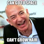 Well... | CAN GO TO SPACE; CAN’T GROW HAIR | image tagged in jeff bezos laughing,space,blue origin | made w/ Imgflip meme maker