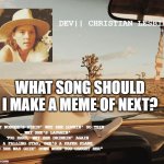 dev's PSA template | WHAT SONG SHOULD I MAKE A MEME OF NEXT? | image tagged in dev's psa template,funny,bohemian rhapsody,song,memes,gifs | made w/ Imgflip meme maker
