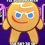 Short Gingerbread | I’LL SEE YOU LATER; 158.582.30.18 | image tagged in short gingerbread,cookie,meme,shitpost,gay | made w/ Imgflip meme maker