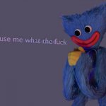 Huggy Wuggy "Excuse me what the fuck?"
