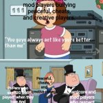Videogames are about fun, not stress, so bullying people for playing easy mode to avoid stress is garbage | Hardcore and mod players bullying peaceful, cheats, and creative players. Hardcore and mod players who respect peaceful, cheats, and creativ | image tagged in glhf means,good luck have fun | made w/ Imgflip meme maker