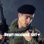 When she sends you a heart emoji ♥ | Heart received, sir! ♥ | image tagged in x received sir,heart,uwu,i love you | made w/ Imgflip meme maker