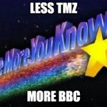 You Are What You Watch | LESS TMZ; MORE BBC | image tagged in the more you know,bbc,stan,trash,celebrity,choose wisely | made w/ Imgflip meme maker