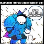 I like this | ME EXPLAINING TO MY SISTER TO NOT TOUCH MY STUFF; IF YOU TOUCH IT YOU WILL BE SHOT | image tagged in video gaming | made w/ Imgflip meme maker