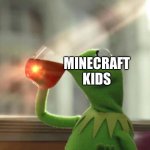 Used for comment | MINECRAFT KIDS | image tagged in memes,but that's none of my business neutral | made w/ Imgflip meme maker
