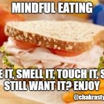 Mindful Eating | MINDFUL EATING; TASTE IT, SMELL IT, TOUCH IT, SEE IT. 
STILL WANT IT? ENJOY; @chakrastyle | image tagged in healthy lunch | made w/ Imgflip meme maker