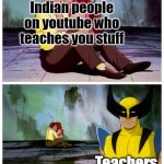 Haha this is so true lol | Indian people on youtube who teaches you stuff; Teachers | image tagged in couple makes out while wolverine looks disappointed | made w/ Imgflip meme maker