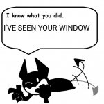._. | I'VE SEEN YOUR WINDOW | image tagged in opheebop knows | made w/ Imgflip meme maker