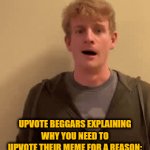 Seriously though, it's best to make memes that are funny | UPVOTE BEGGARS EXPLAINING WHY YOU NEED TO UPVOTE THEIR MEME FOR A REASON: | image tagged in gifs,memes,fun,i ran out of ideas for tags,oh wow are you actually reading these tags | made w/ Imgflip video-to-gif maker