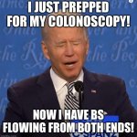 Total BS | I JUST PREPPED FOR MY COLONOSCOPY! NOW I HAVE BS FLOWING FROM BOTH ENDS! | image tagged in will you shut up man | made w/ Imgflip meme maker