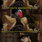 TurDIO vs Jotaro | Oh you're approaching me; Instead of running away like the other cowards you're approaching me. I can't have my Thanksgiving dinner without me slaughtering you | image tagged in oh you're approaching me | made w/ Imgflip meme maker
