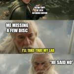 "I'll Take That, My Lad." Lotr | MY FRIEND; ENTIRE COPY OF LOTR EXTENDED EDITION; ME MISSING A FEW DISC; I'LL TAKE THAT MY LAD; "HE SAID NO" | image tagged in i'll take that my lad lotr,lord of the rings,lotr,memes,funny memes | made w/ Imgflip meme maker