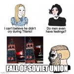 I cant believe he didnt cry | FALL OF SOVIET UNION | image tagged in i cant believe he didnt cry | made w/ Imgflip meme maker