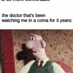 Surprised Wallace | me: turns over to be more comfortable; the doctor that's been watching me in a coma for 3 years: | image tagged in surprised wallace | made w/ Imgflip meme maker