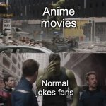 Anime movie about your jokes fans | Anime movies; Normal jokes fans | image tagged in ashamed hulk,memes | made w/ Imgflip meme maker