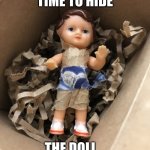 Doll in Box | TIME TO HIDE; THE DOLL | image tagged in doll in box | made w/ Imgflip meme maker