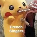 France has more talented child singers than Kazakhstan | Kazakh Singers; Talented Child Singers; French Singers | image tagged in pika pika suffocate,funny,singers,french,kazakhstan,talent | made w/ Imgflip meme maker