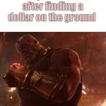 Thanos — Reality Can Be Whatever I Want | 5 yr old me after finding a dollar on the ground | image tagged in thanos reality can be whatever i want,funny,memes | made w/ Imgflip meme maker