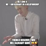 Suga Min Yoongi | HE:I LOVE U 
ME : I AM ALREADY IN A RELATIONSHIP; THEM:U DESERVE TWO
ME:I ALREADY HAVE 7😜😜 | image tagged in suga min yoongi | made w/ Imgflip meme maker