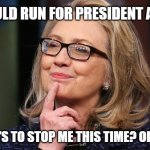 TV Kryptonite | I COULD RUN FOR PRESIDENT AGAIN; WHAT'S TO STOP ME THIS TIME? OPRAH? | image tagged in hillary clinton,murderer,emails,benghazi,vince foster,commie | made w/ Imgflip meme maker