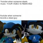 youtube when... | Youtube when someone steals music: YOUR VIDEO IS REMOVED; Youtube when someone records a dead guy: | image tagged in shrugging klonoa | made w/ Imgflip meme maker