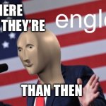 Englesh | THERE THEIR THEY’RE; THAN THEN | image tagged in englesh | made w/ Imgflip meme maker