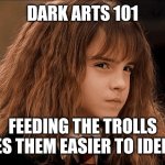 wot | DARK ARTS 101; FEEDING THE TROLLS MAKES THEM EASIER TO IDENTIFY. | image tagged in wot | made w/ Imgflip meme maker