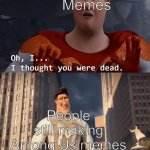 Image Title | Memes; People still making Among Us memes | image tagged in my death was greatly exaggerated | made w/ Imgflip meme maker