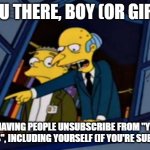 You there, boy, | YOU THERE, BOY (OR GIRL), START HAVING PEOPLE UNSUBSCRIBE FROM "YOUTUBE CREATORS", INCLUDING YOURSELF (IF YOU'RE SUBSCRIBED) | image tagged in you there boy | made w/ Imgflip meme maker