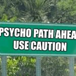 Yep… that would be my ex’s exit!! | PSYCHO PATH AHEAD; USE CAUTION | image tagged in funny street sign,psycho,psychopath,crazy,beware,caution | made w/ Imgflip meme maker