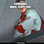we canadians good in the  lockdown | CANADIANS WHEN  PEOPLE RIOT | image tagged in omniman pathetic | made w/ Imgflip meme maker