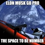 SpaceX Tesla | ELON MUSK GO PRO; FLYING TO THE SPACE TO BE NUMBER 1, THE PRO | image tagged in spacex tesla | made w/ Imgflip meme maker