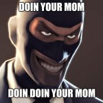 TF2 spy face | DOIN YOUR MOM DOIN DOIN YOUR MOM | image tagged in tf2 spy face | made w/ Imgflip meme maker