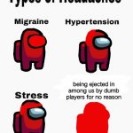 there are about 1,000+ dumb players in among us | being ejected in among us by dumb players for no reason | image tagged in among us types of headaches | made w/ Imgflip meme maker