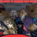 Cool Kia Hamsters | HAMSTER GANG GOING TO SOMEONE WHO CALLED THEM A  🐀 | image tagged in cool kia hamsters | made w/ Imgflip meme maker