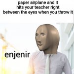 Aim ? | When you make a perfect paper airplane and it hits your teacher right between the eyes when you throw it | image tagged in meme man engineer,aim,meme man,paper airplane,barney will eat all of your delectable biscuits | made w/ Imgflip meme maker