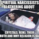 Spiritual narcissists | SPIRITUAL NARCISSISTS BLATHERING ABOUT; CRYSTALS, REIKI, THEIR TRUTH AND WHY RELIGION IS BAD | image tagged in trash possum,spirituality,crystal,narcissist | made w/ Imgflip meme maker
