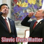 Xi Jinping Vladimir Putin Toast | Slavic Lives Matter | image tagged in xi jinping vladimir putin toast,slavic lives matter | made w/ Imgflip meme maker