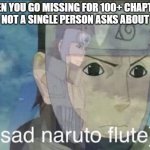 Sad Yamato | WHEN YOU GO MISSING FOR 100+ CHAPTERS AND NOT A SINGLE PERSON ASKS ABOUT YOU | image tagged in sad naruto flute | made w/ Imgflip meme maker