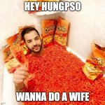 Hot Cheetos n chill  | HEY HUNGPSO; WANNA DO A WIFE | image tagged in hot cheetos n chill,hungpos | made w/ Imgflip meme maker