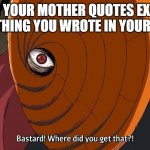 When mom reads your diary and confronts you | WHEN YOUR MOTHER QUOTES EXACTLY SOMETHING YOU WROTE IN YOUR DIARY | image tagged in naruto shippuden tobi where did you get that,diary,moms,invading privacy,dear diary | made w/ Imgflip meme maker