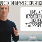 Zuckerherg's Pickup Line | ZUCKERBERG'S PICKUP LINE; I SWEAR IT'S THIS BIG. JUST ASK MY ASSISTANT. | image tagged in zuckerberg meta blank | made w/ Imgflip meme maker