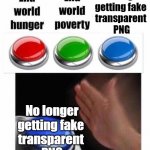 3 Button Decision | No longer getting fake 
transparent 
PNG; No longer getting fake 
transparent 
PNG | image tagged in 3 button decision | made w/ Imgflip meme maker