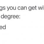 List of things you can get with a bachelor's degree meme
