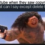 Yes bruh | Youtube when they saw copyright | image tagged in what can i say except delete this | made w/ Imgflip meme maker