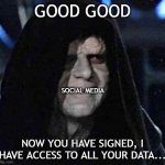 How social media companies feel when you sign the terms and conditions | GOOD GOOD; SOCIAL MEDIA; NOW YOU HAVE SIGNED, I HAVE ACCESS TO ALL YOUR DATA... | image tagged in good good | made w/ Imgflip meme maker