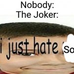 "We live in a society..." | Nobody:
The Joker:; Society | image tagged in now i just hate myself,memes,funny,batman,the joker | made w/ Imgflip meme maker
