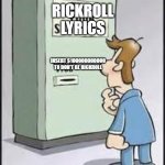 Never gonna give you up | RICKROLL LYRICS; INSERT $100000000000 TO DON'T BE RICKROLL | image tagged in test your stupidity | made w/ Imgflip meme maker